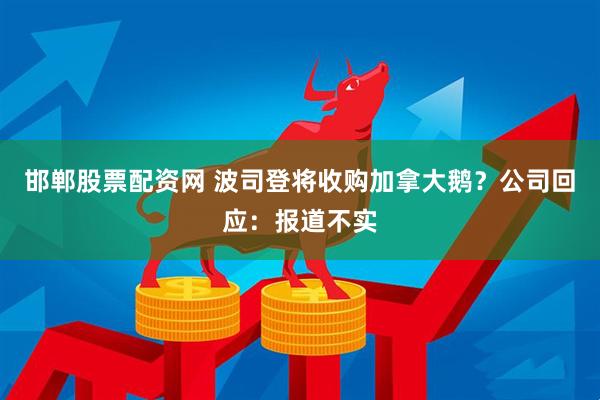 邯郸股票配资网 波司登将收购加拿大鹅？公司回应：报道不实